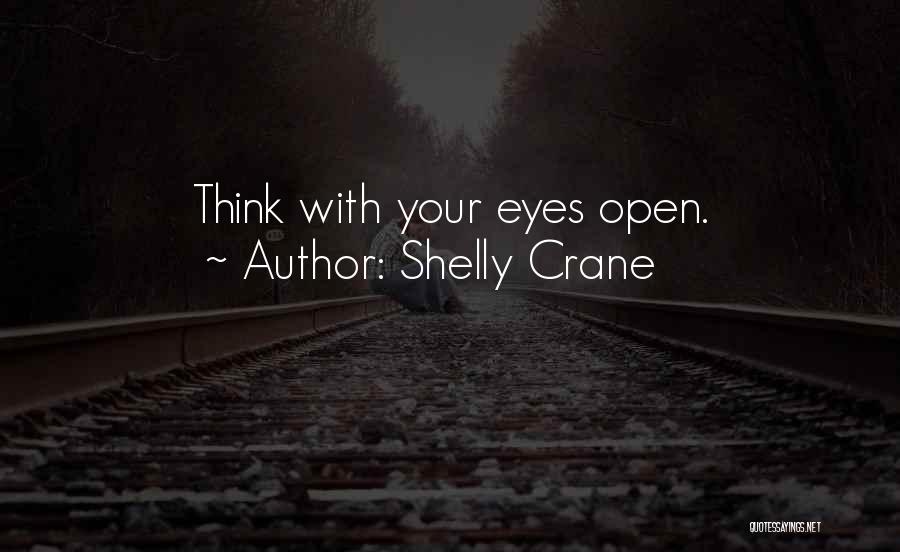Shelly Crane Quotes: Think With Your Eyes Open.