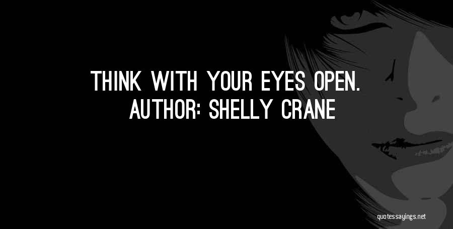 Shelly Crane Quotes: Think With Your Eyes Open.