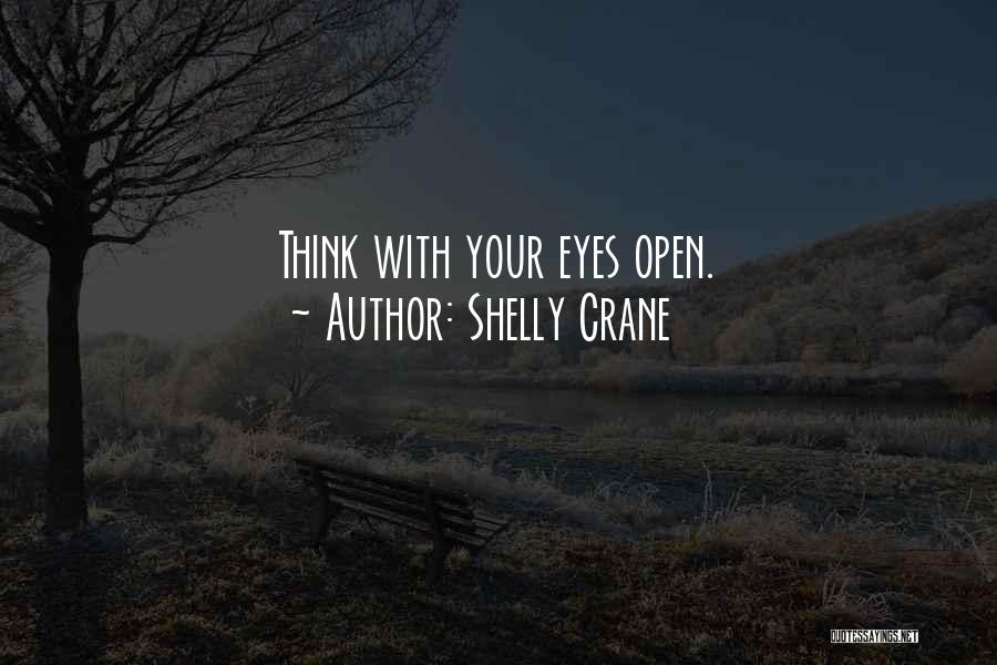 Shelly Crane Quotes: Think With Your Eyes Open.