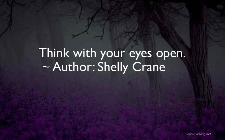 Shelly Crane Quotes: Think With Your Eyes Open.