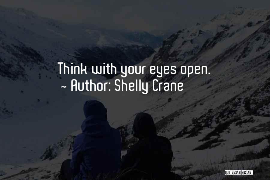 Shelly Crane Quotes: Think With Your Eyes Open.