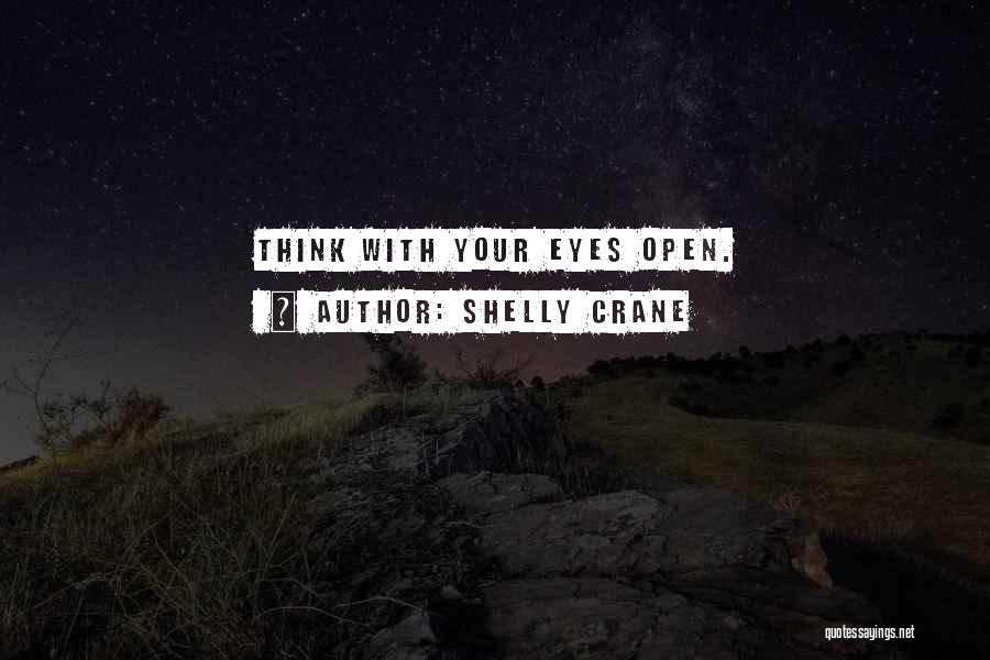 Shelly Crane Quotes: Think With Your Eyes Open.