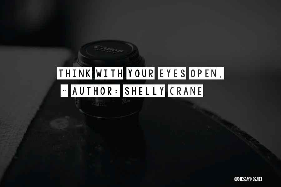 Shelly Crane Quotes: Think With Your Eyes Open.