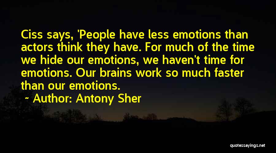 Antony Sher Quotes: Ciss Says, 'people Have Less Emotions Than Actors Think They Have. For Much Of The Time We Hide Our Emotions,