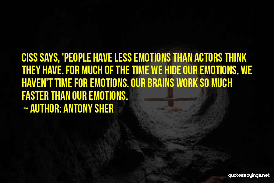 Antony Sher Quotes: Ciss Says, 'people Have Less Emotions Than Actors Think They Have. For Much Of The Time We Hide Our Emotions,