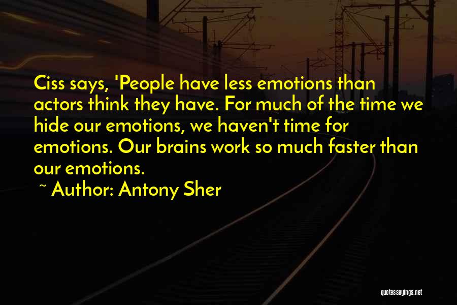 Antony Sher Quotes: Ciss Says, 'people Have Less Emotions Than Actors Think They Have. For Much Of The Time We Hide Our Emotions,