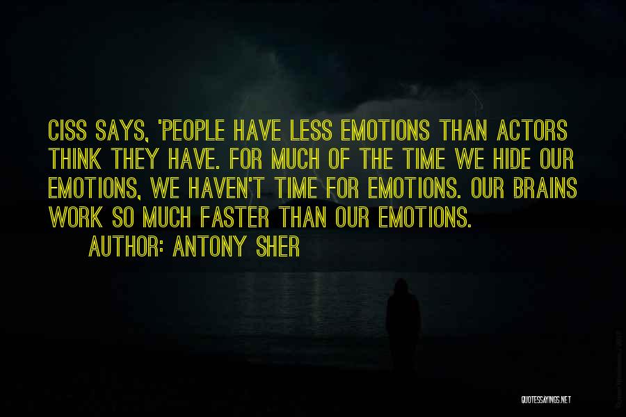 Antony Sher Quotes: Ciss Says, 'people Have Less Emotions Than Actors Think They Have. For Much Of The Time We Hide Our Emotions,