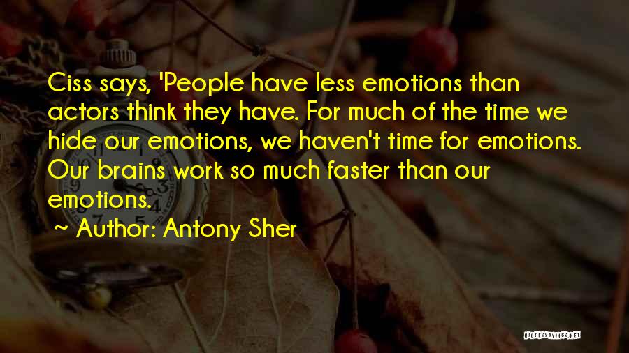 Antony Sher Quotes: Ciss Says, 'people Have Less Emotions Than Actors Think They Have. For Much Of The Time We Hide Our Emotions,