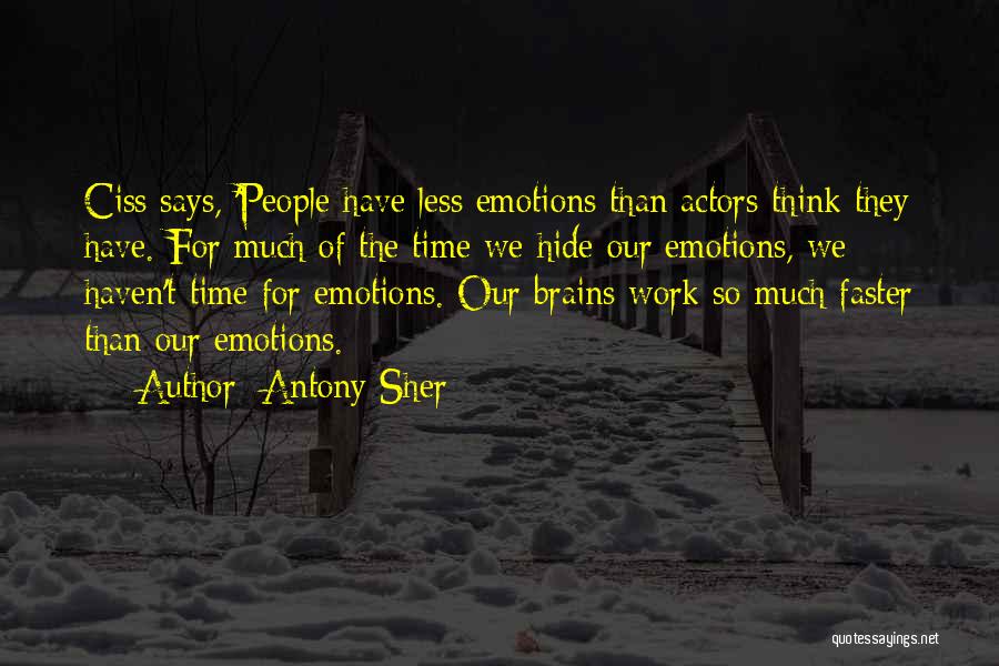 Antony Sher Quotes: Ciss Says, 'people Have Less Emotions Than Actors Think They Have. For Much Of The Time We Hide Our Emotions,