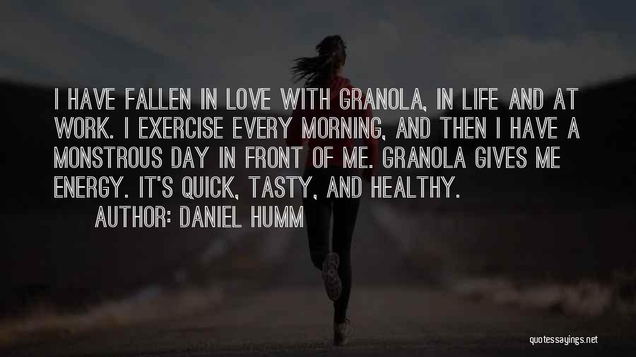 Daniel Humm Quotes: I Have Fallen In Love With Granola, In Life And At Work. I Exercise Every Morning, And Then I Have