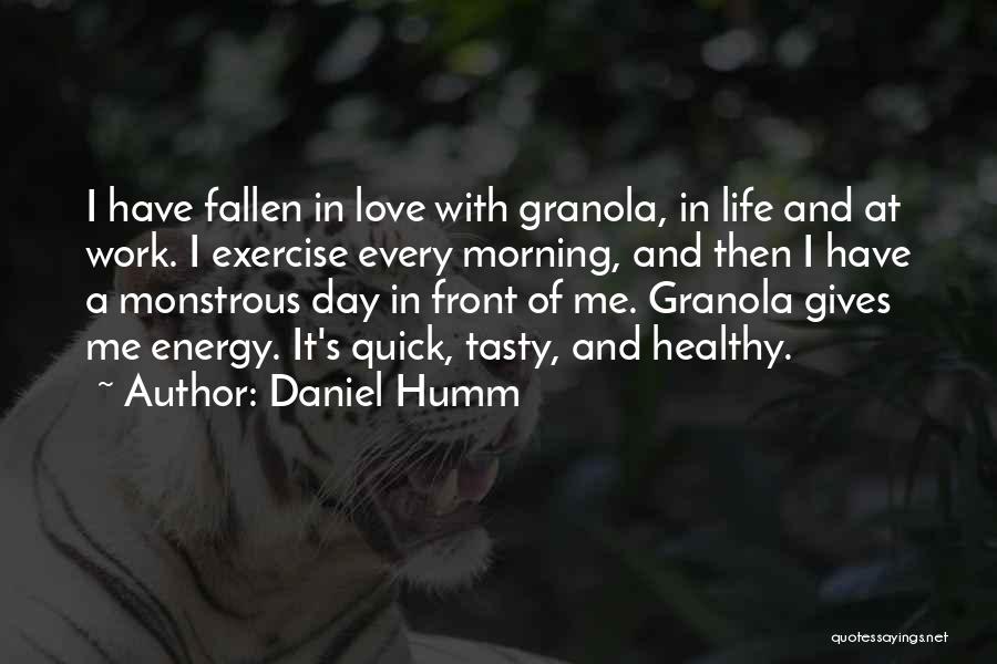 Daniel Humm Quotes: I Have Fallen In Love With Granola, In Life And At Work. I Exercise Every Morning, And Then I Have