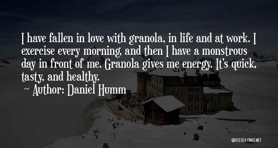 Daniel Humm Quotes: I Have Fallen In Love With Granola, In Life And At Work. I Exercise Every Morning, And Then I Have