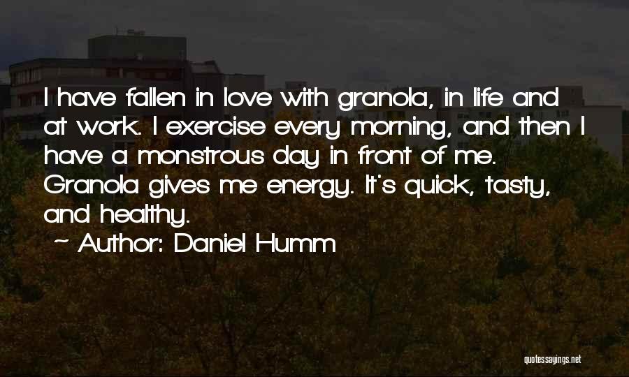 Daniel Humm Quotes: I Have Fallen In Love With Granola, In Life And At Work. I Exercise Every Morning, And Then I Have