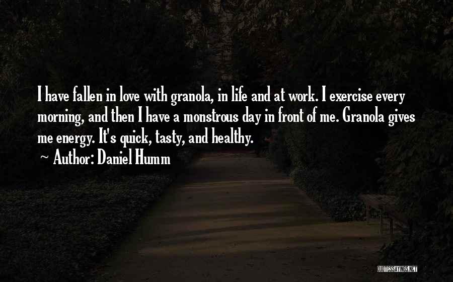 Daniel Humm Quotes: I Have Fallen In Love With Granola, In Life And At Work. I Exercise Every Morning, And Then I Have