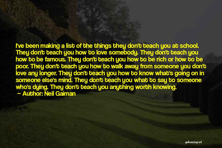 Neil Gaiman Quotes: I've Been Making A List Of The Things They Don't Teach You At School. They Don't Teach You How To