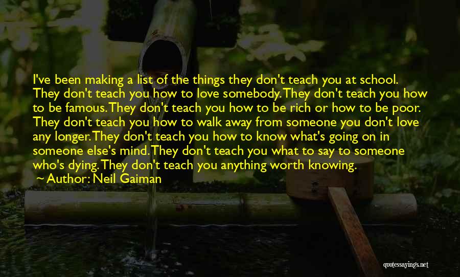 Neil Gaiman Quotes: I've Been Making A List Of The Things They Don't Teach You At School. They Don't Teach You How To