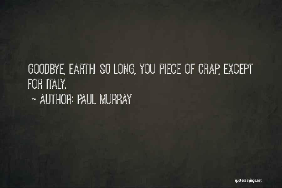 Paul Murray Quotes: Goodbye, Earth! So Long, You Piece Of Crap, Except For Italy.