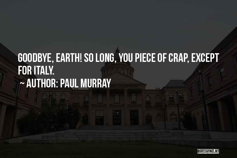 Paul Murray Quotes: Goodbye, Earth! So Long, You Piece Of Crap, Except For Italy.