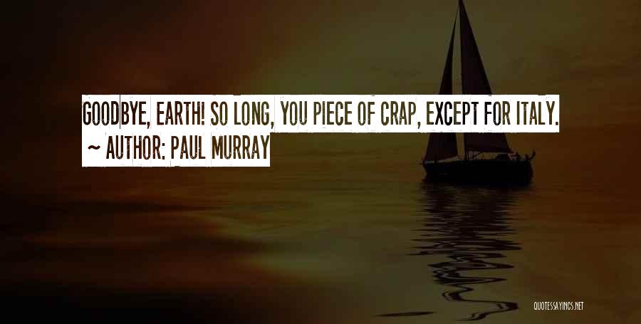 Paul Murray Quotes: Goodbye, Earth! So Long, You Piece Of Crap, Except For Italy.