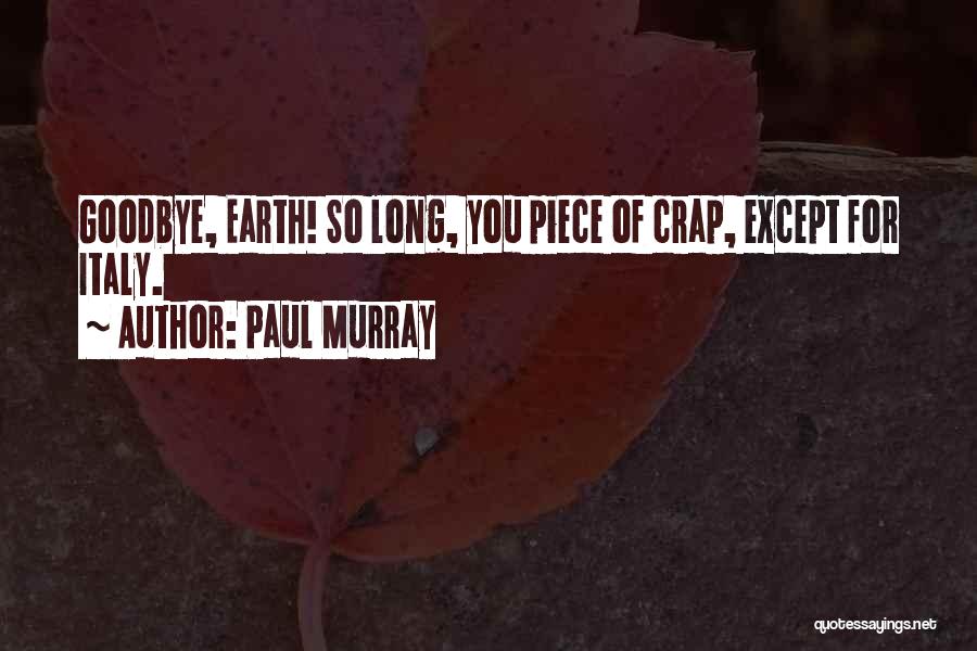 Paul Murray Quotes: Goodbye, Earth! So Long, You Piece Of Crap, Except For Italy.