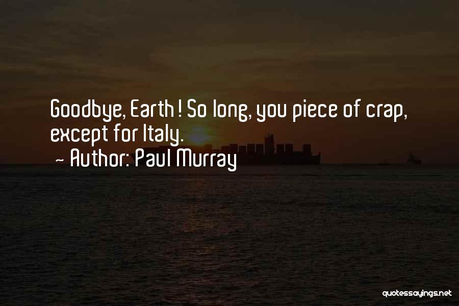 Paul Murray Quotes: Goodbye, Earth! So Long, You Piece Of Crap, Except For Italy.