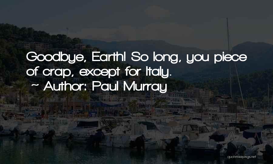 Paul Murray Quotes: Goodbye, Earth! So Long, You Piece Of Crap, Except For Italy.