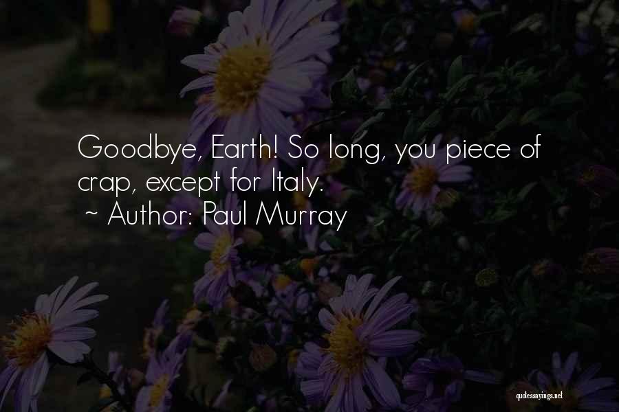 Paul Murray Quotes: Goodbye, Earth! So Long, You Piece Of Crap, Except For Italy.