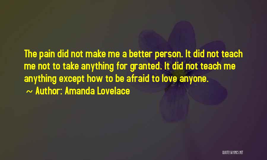 Amanda Lovelace Quotes: The Pain Did Not Make Me A Better Person. It Did Not Teach Me Not To Take Anything For Granted.