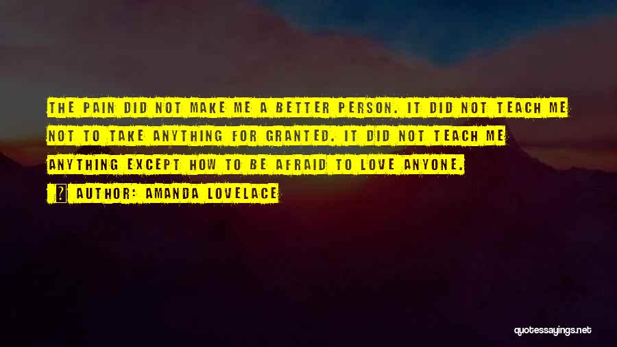 Amanda Lovelace Quotes: The Pain Did Not Make Me A Better Person. It Did Not Teach Me Not To Take Anything For Granted.