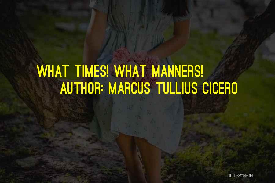 Marcus Tullius Cicero Quotes: What Times! What Manners!