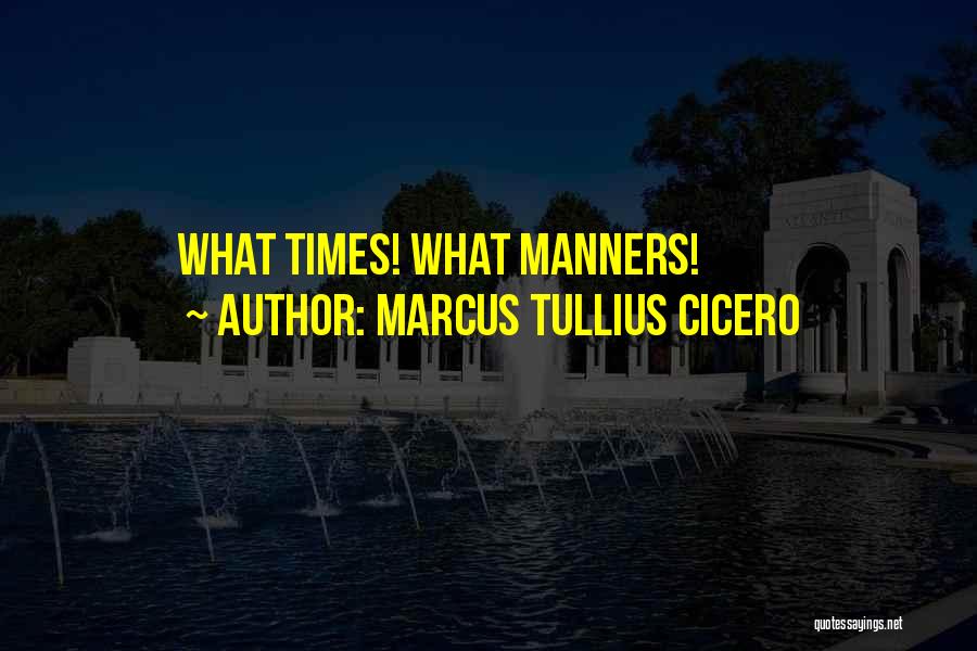 Marcus Tullius Cicero Quotes: What Times! What Manners!