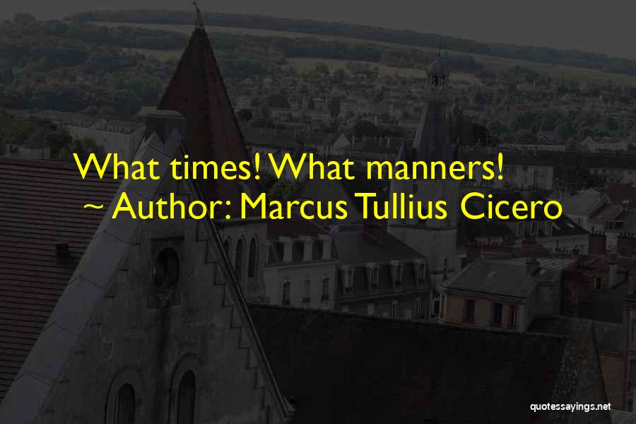 Marcus Tullius Cicero Quotes: What Times! What Manners!