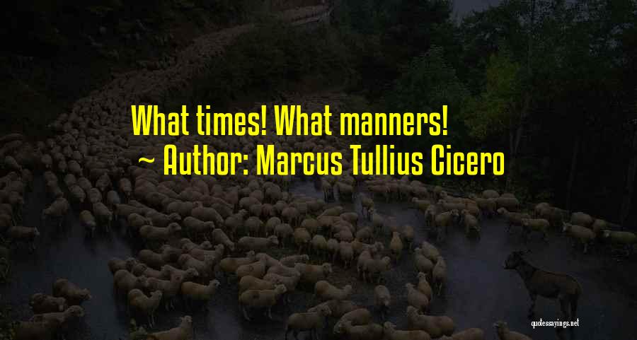 Marcus Tullius Cicero Quotes: What Times! What Manners!