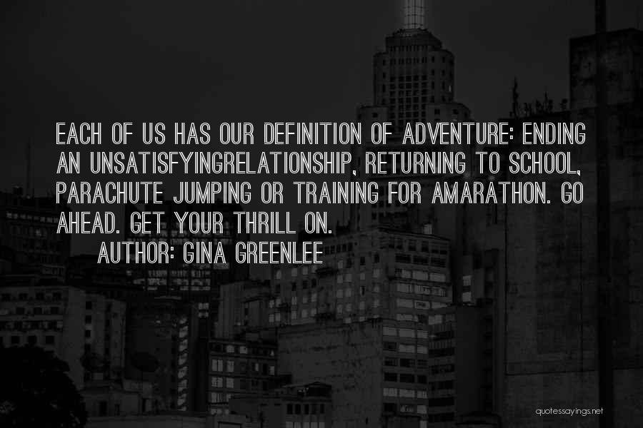 Gina Greenlee Quotes: Each Of Us Has Our Definition Of Adventure: Ending An Unsatisfyingrelationship, Returning To School, Parachute Jumping Or Training For Amarathon.