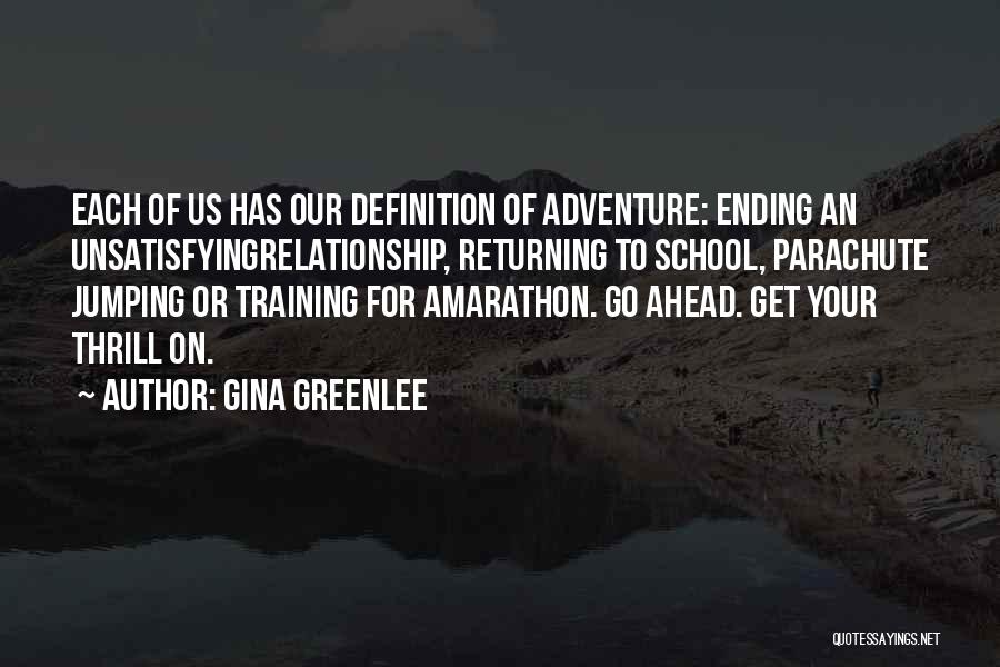 Gina Greenlee Quotes: Each Of Us Has Our Definition Of Adventure: Ending An Unsatisfyingrelationship, Returning To School, Parachute Jumping Or Training For Amarathon.