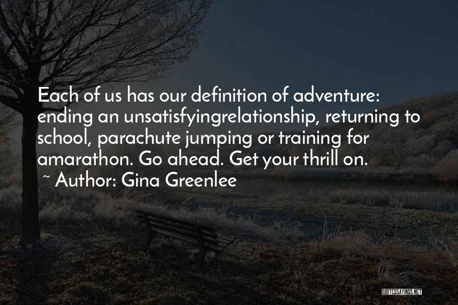 Gina Greenlee Quotes: Each Of Us Has Our Definition Of Adventure: Ending An Unsatisfyingrelationship, Returning To School, Parachute Jumping Or Training For Amarathon.