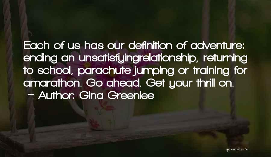 Gina Greenlee Quotes: Each Of Us Has Our Definition Of Adventure: Ending An Unsatisfyingrelationship, Returning To School, Parachute Jumping Or Training For Amarathon.