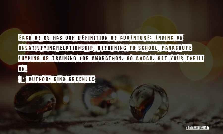 Gina Greenlee Quotes: Each Of Us Has Our Definition Of Adventure: Ending An Unsatisfyingrelationship, Returning To School, Parachute Jumping Or Training For Amarathon.