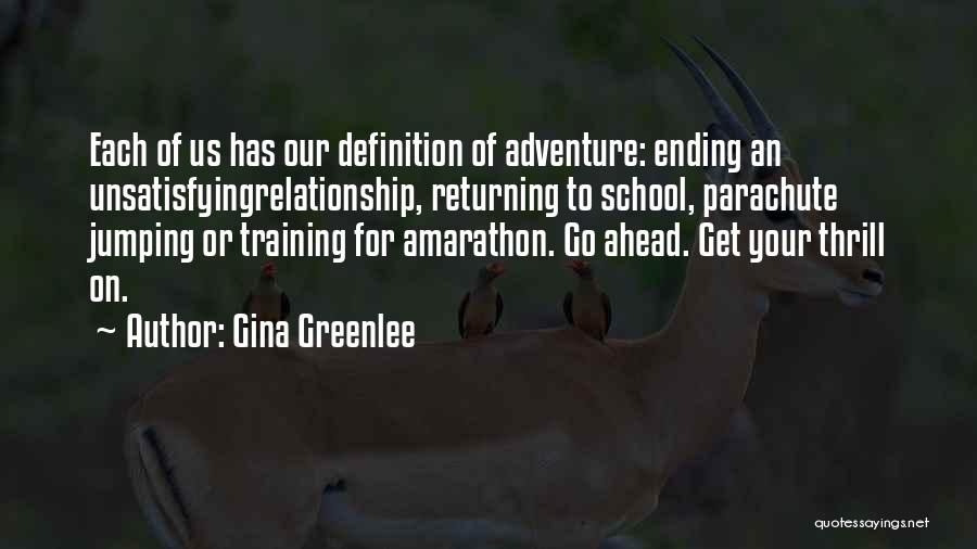 Gina Greenlee Quotes: Each Of Us Has Our Definition Of Adventure: Ending An Unsatisfyingrelationship, Returning To School, Parachute Jumping Or Training For Amarathon.