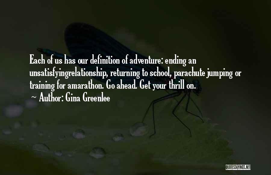 Gina Greenlee Quotes: Each Of Us Has Our Definition Of Adventure: Ending An Unsatisfyingrelationship, Returning To School, Parachute Jumping Or Training For Amarathon.