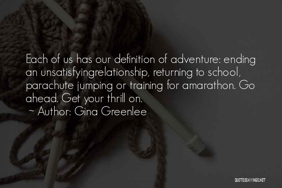 Gina Greenlee Quotes: Each Of Us Has Our Definition Of Adventure: Ending An Unsatisfyingrelationship, Returning To School, Parachute Jumping Or Training For Amarathon.