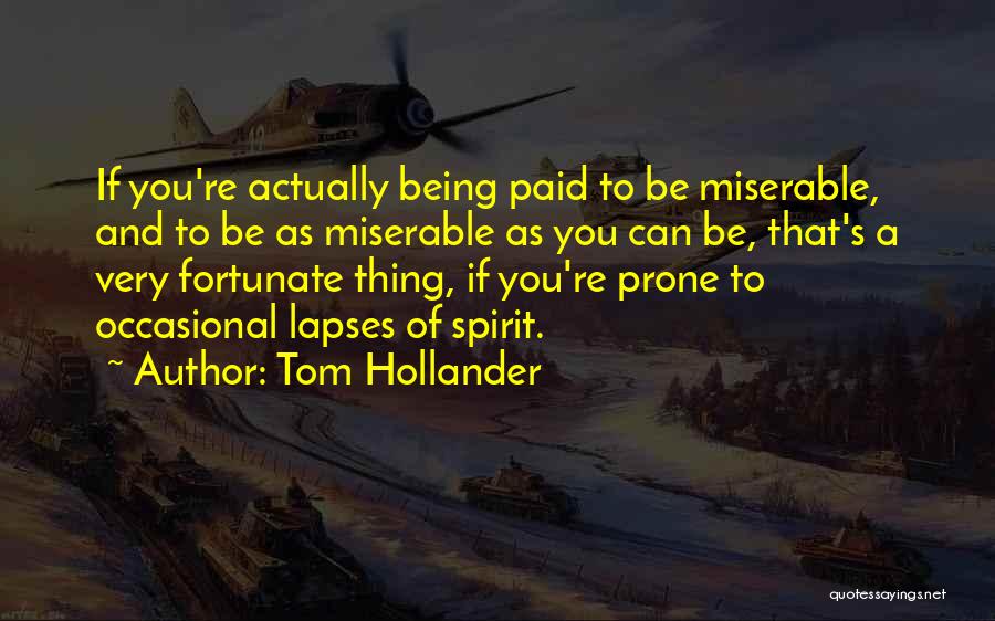 Tom Hollander Quotes: If You're Actually Being Paid To Be Miserable, And To Be As Miserable As You Can Be, That's A Very