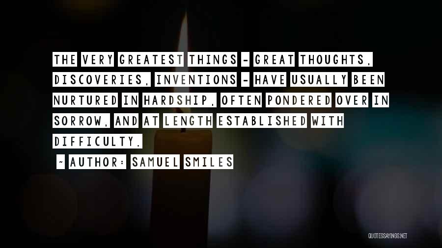 Samuel Smiles Quotes: The Very Greatest Things - Great Thoughts, Discoveries, Inventions - Have Usually Been Nurtured In Hardship, Often Pondered Over In