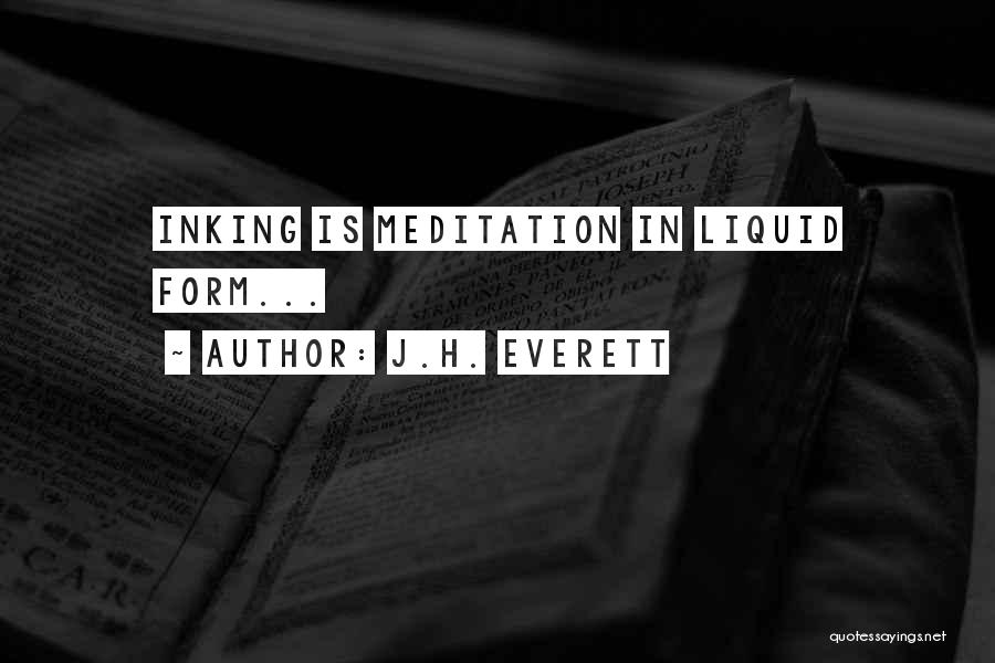 J.H. Everett Quotes: Inking Is Meditation In Liquid Form...