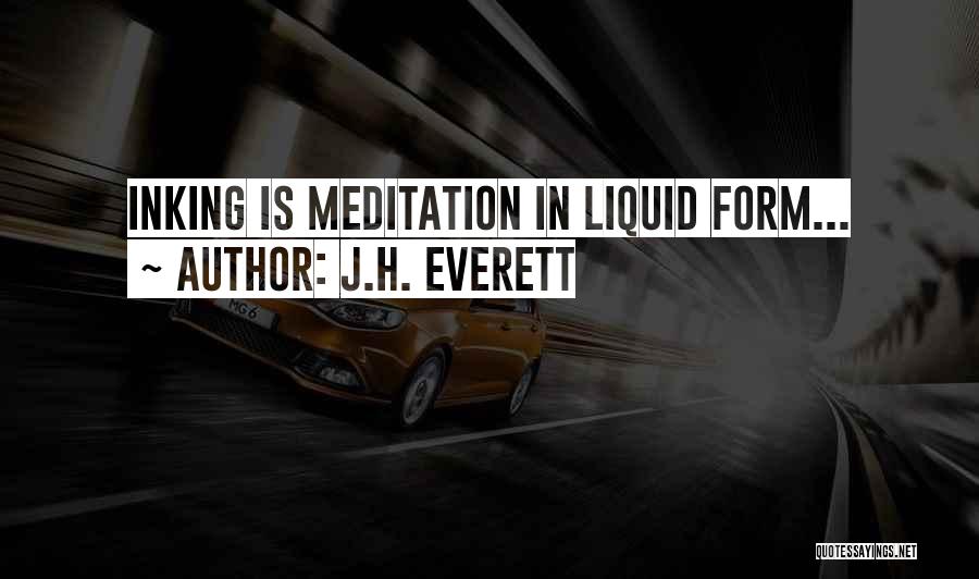 J.H. Everett Quotes: Inking Is Meditation In Liquid Form...