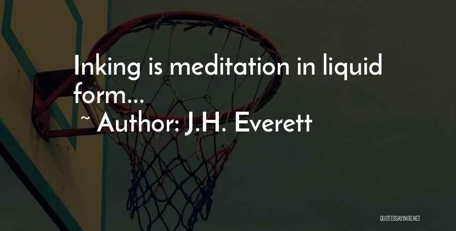 J.H. Everett Quotes: Inking Is Meditation In Liquid Form...