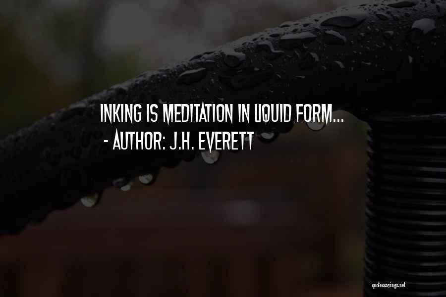 J.H. Everett Quotes: Inking Is Meditation In Liquid Form...