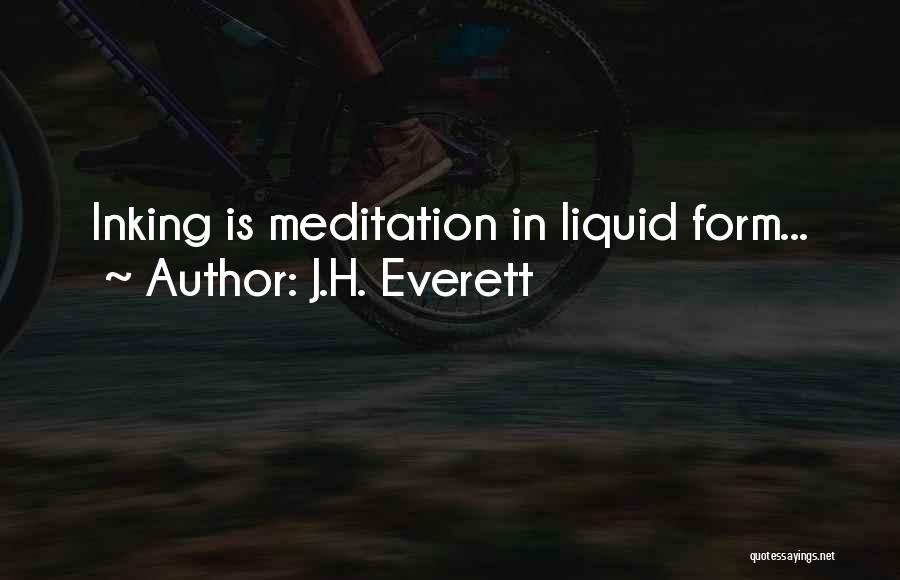 J.H. Everett Quotes: Inking Is Meditation In Liquid Form...