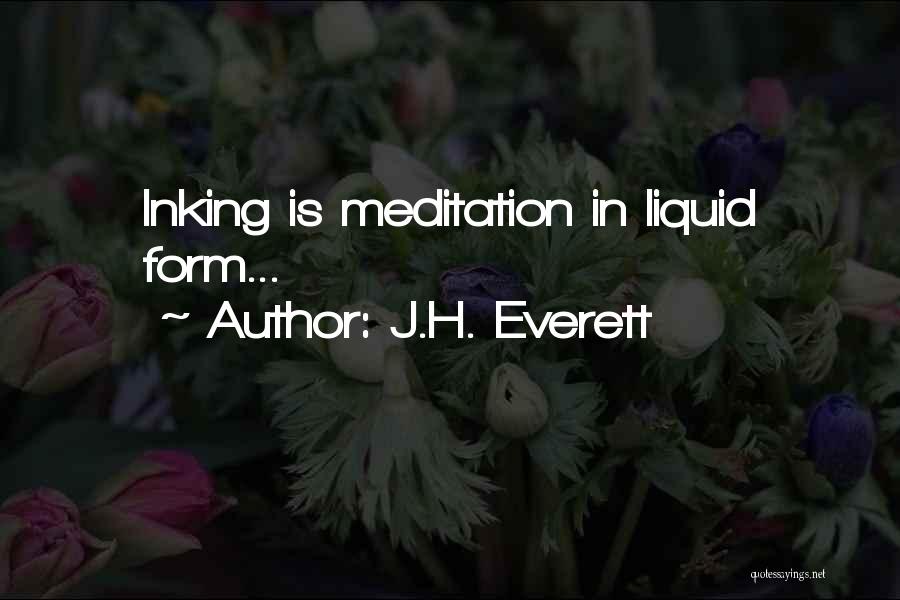 J.H. Everett Quotes: Inking Is Meditation In Liquid Form...