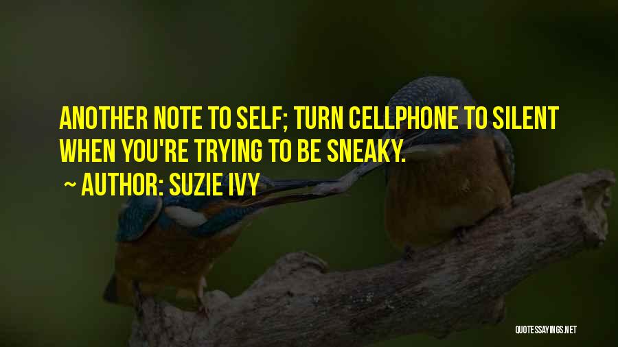 Suzie Ivy Quotes: Another Note To Self; Turn Cellphone To Silent When You're Trying To Be Sneaky.